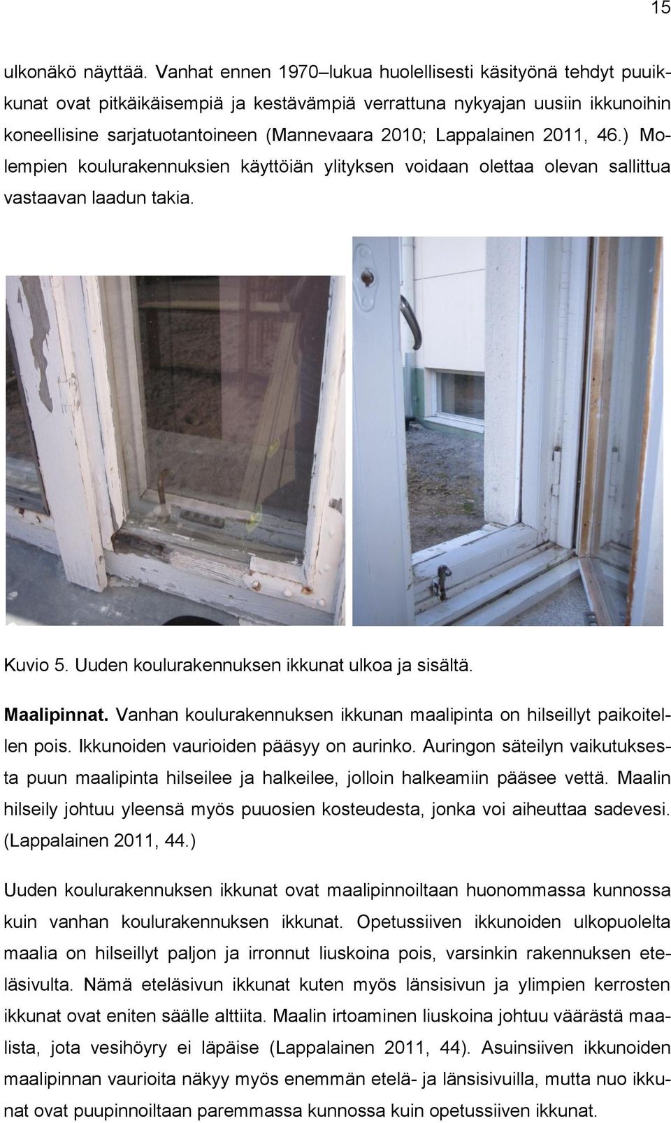 Lappalainen 2011, 46.) Molempien koulurakennuksien käyttöiän ylityksen voidaan olettaa olevan sallittua vastaavan laadun takia. Kuvio 5. Uuden koulurakennuksen ikkunat ulkoa ja sisältä. Maalipinnat.