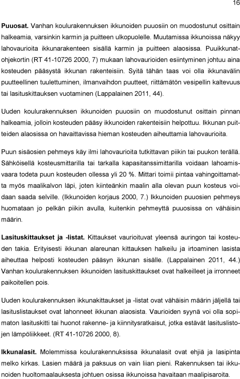 Puuikkunatohjekortin (RT 41-10726 2000, 7) mukaan lahovaurioiden esiintyminen johtuu aina kosteuden pääsystä ikkunan rakenteisiin.