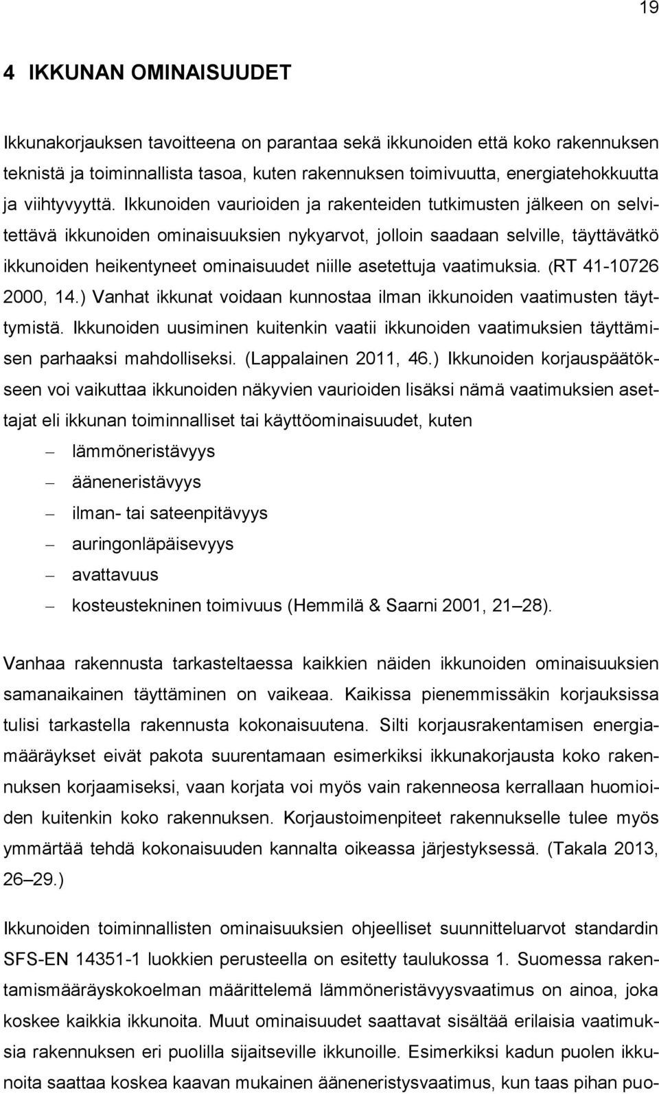 Ikkunoiden vaurioiden ja rakenteiden tutkimusten jälkeen on selvitettävä ikkunoiden ominaisuuksien nykyarvot, jolloin saadaan selville, täyttävätkö ikkunoiden heikentyneet ominaisuudet niille