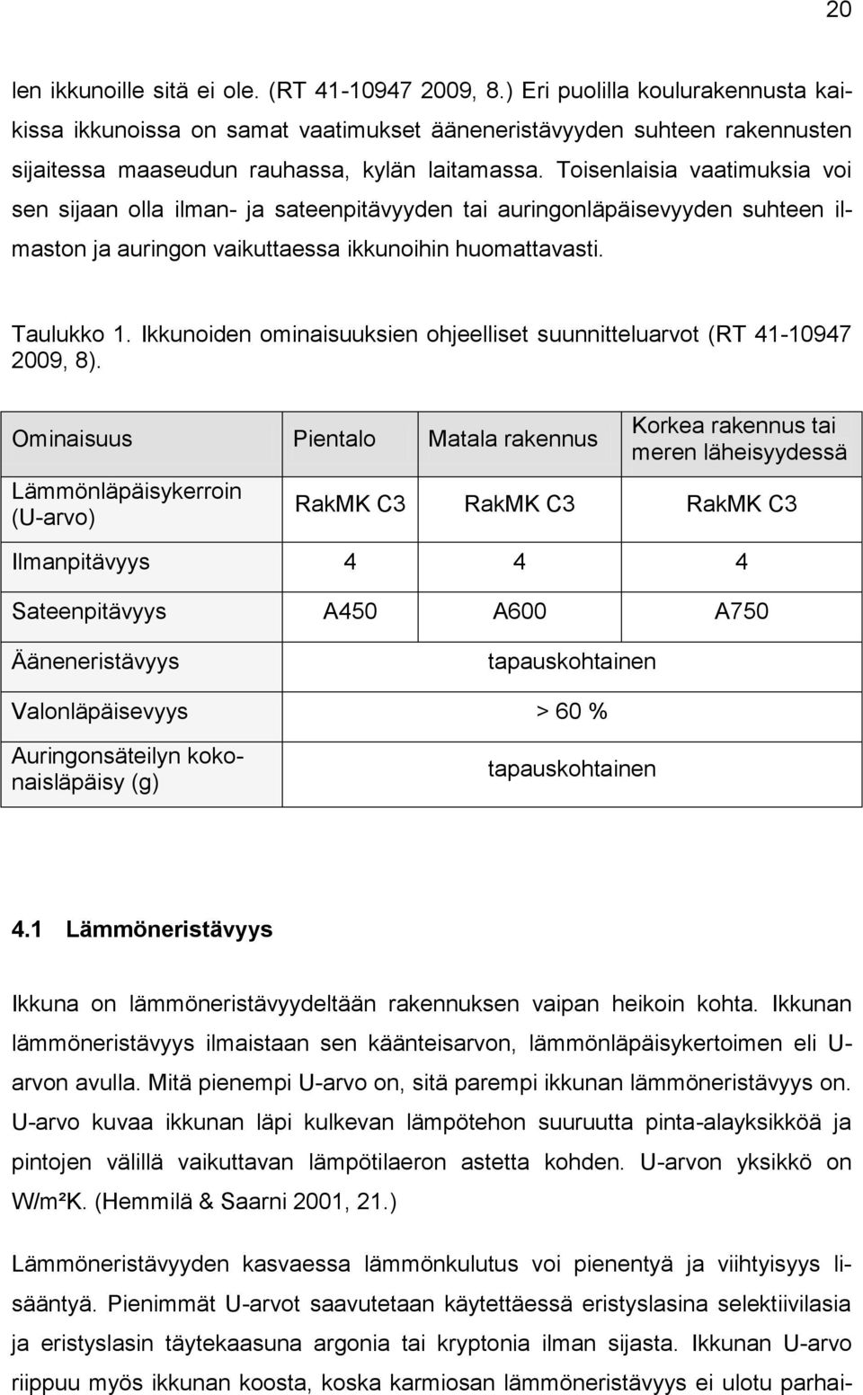 Toisenlaisia vaatimuksia voi sen sijaan olla ilman- ja sateenpitävyyden tai auringonläpäisevyyden suhteen ilmaston ja auringon vaikuttaessa ikkunoihin huomattavasti. Taulukko 1.
