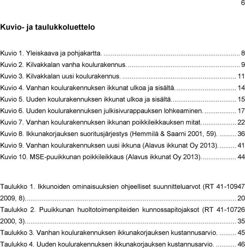 Vanhan koulurakennuksen ikkunan poikkileikkauksen mitat.... 22 Kuvio 8. Ikkunakorjauksen suoritusjärjestys (Hemmilä & Saarni 2001, 59).... 36 Kuvio 9.