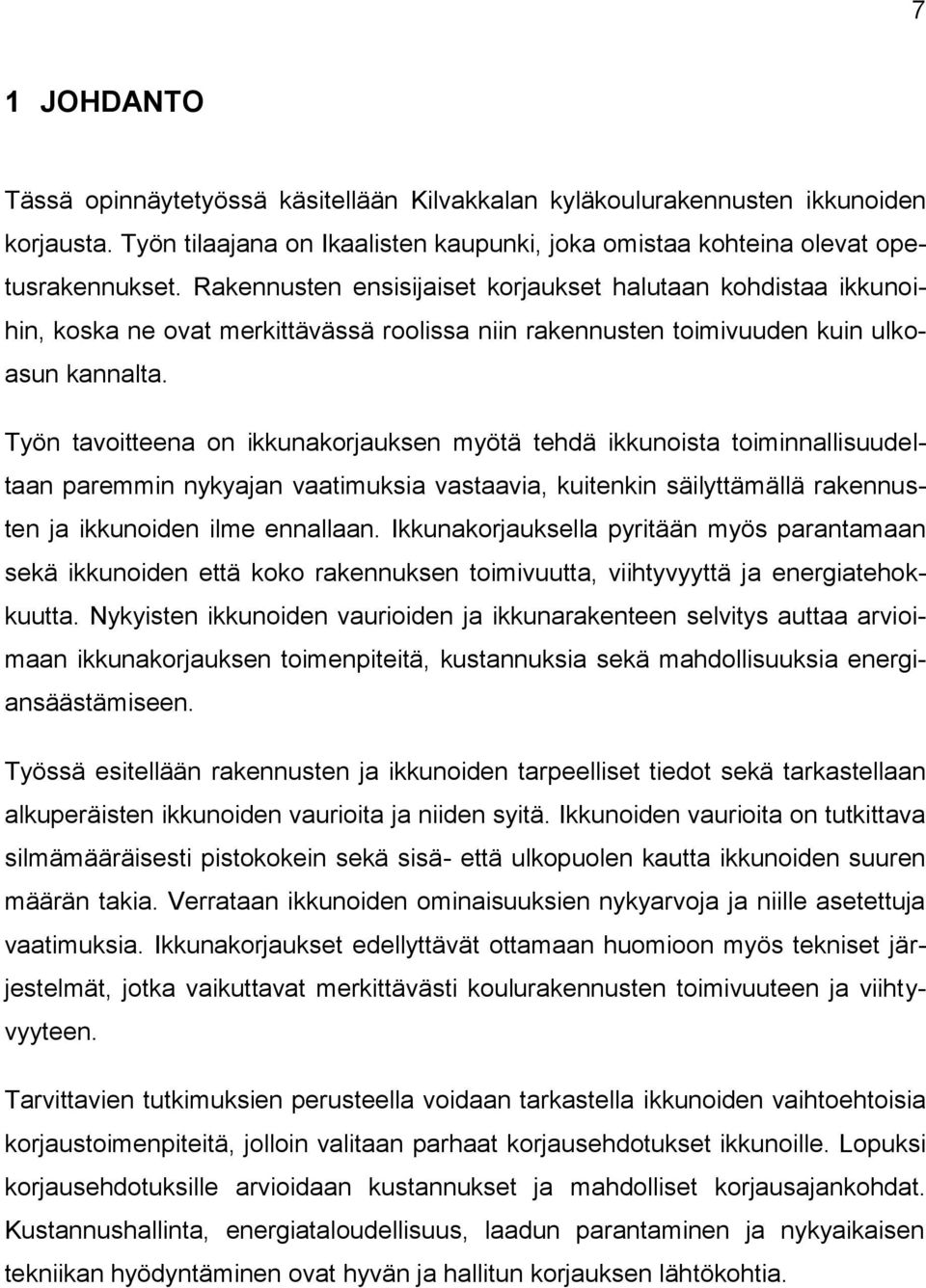 Työn tavoitteena on ikkunakorjauksen myötä tehdä ikkunoista toiminnallisuudeltaan paremmin nykyajan vaatimuksia vastaavia, kuitenkin säilyttämällä rakennusten ja ikkunoiden ilme ennallaan.