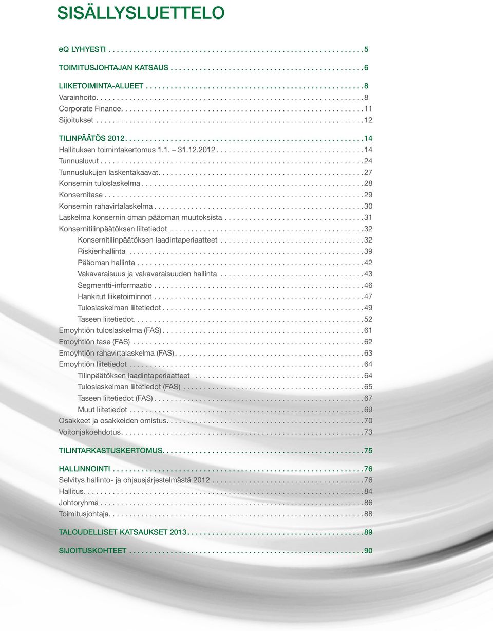 ... 30 Laskelma konsernin oman pääoman muutoksista.... 31 Konsernitilinpäätöksen liitetiedot... 32 Konsernitilinpäätöksen laadintaperiaatteet... 32 Riskienhallinta... 39 Pääoman hallinta.