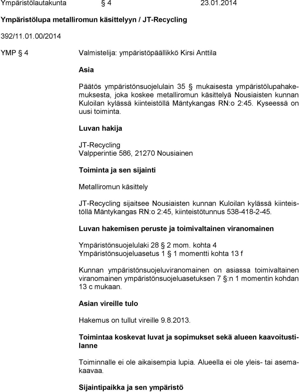 kemuk ses ta, joka koskee metalliromun käsittelyä Nousiaisten kunnan Ku loi lan kylässä kiinteistöllä Mäntykangas RN:o 2:45. Kyseessä on uu si toiminta.