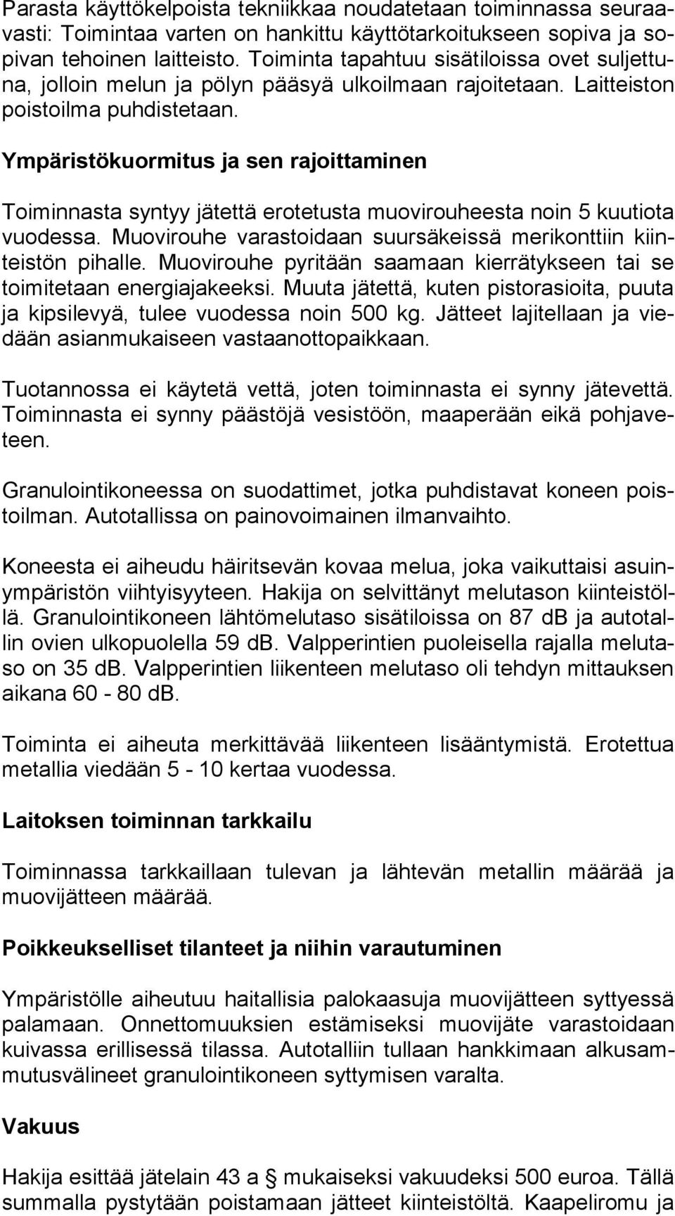 Ympäristökuormitus ja sen rajoittaminen Toiminnasta syntyy jätettä erotetusta muovirouheesta noin 5 kuu tio ta vuodessa. Muovirouhe varastoidaan suursäkeissä merikonttiin kiinteis tön pihalle.