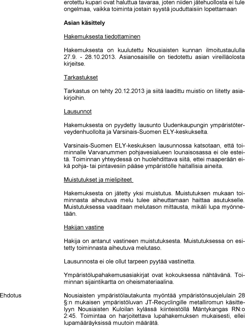 2013 ja siitä laadittu muistio on liitetty asiakir joi hin. Lausunnot Hakemuksesta on pyydetty lausunto Uudenkaupungin ym pä ris tö tervey den huol lol ta ja Varsinais-Suomen ELY-keskukselta.