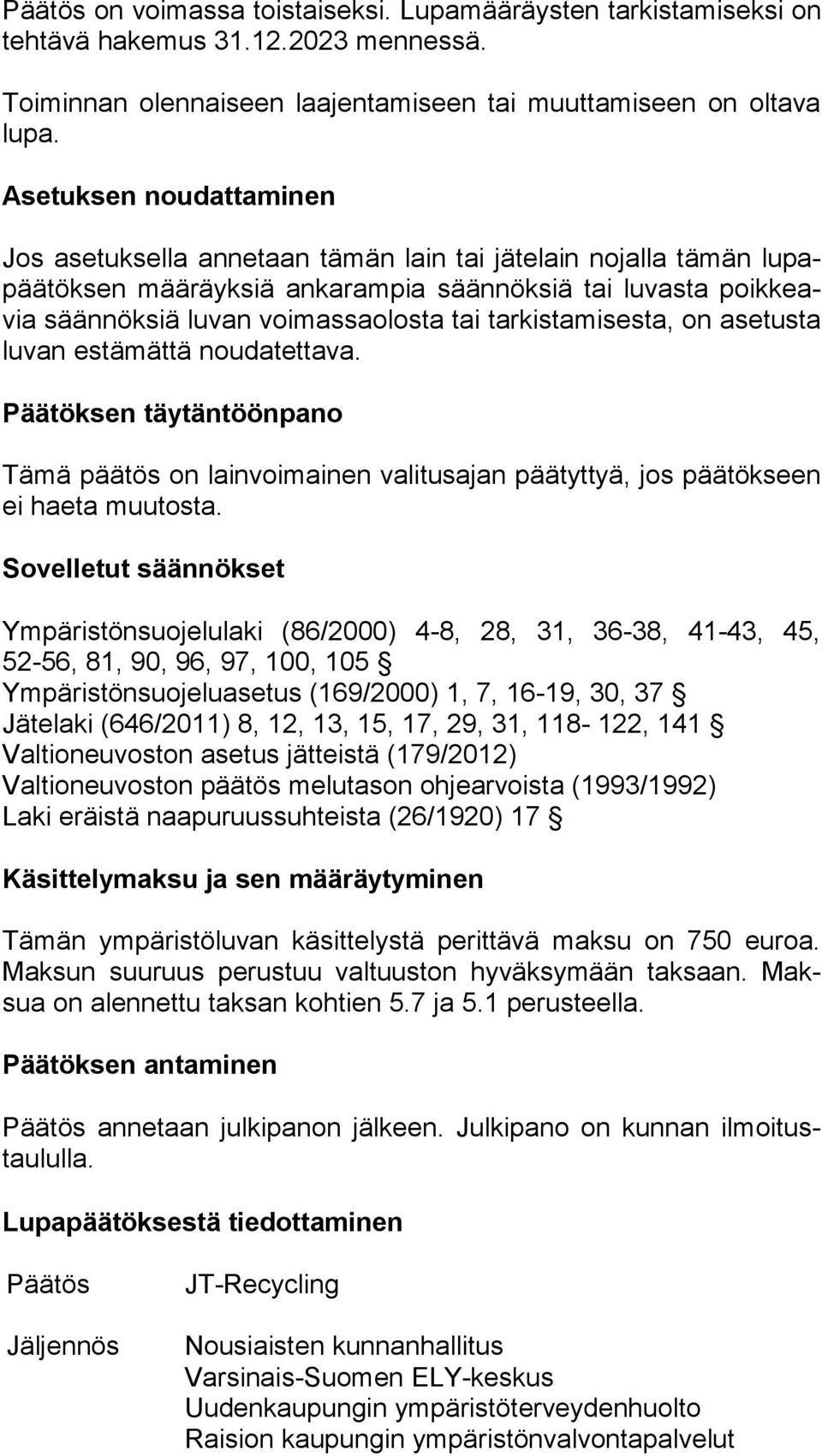 tarkistamisesta, on ase tus ta luvan estämättä noudatettava. Päätöksen täytäntöönpano Tämä päätös on lainvoimainen valitusajan päätyttyä, jos päätökseen ei haeta muutosta.