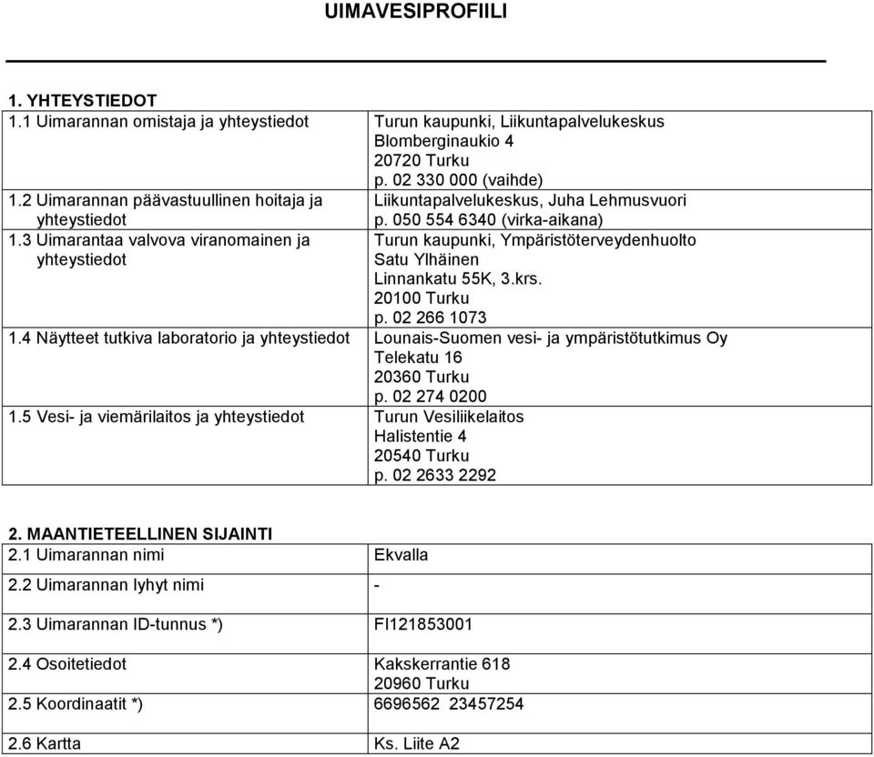 050 554 6340 (virka-aikana) Turun kaupunki, Ympäristöterveydenhuolto Satu Ylhäinen Linnankatu 55K, 3.krs. 20100 Turku p. 02 266 1073 1.
