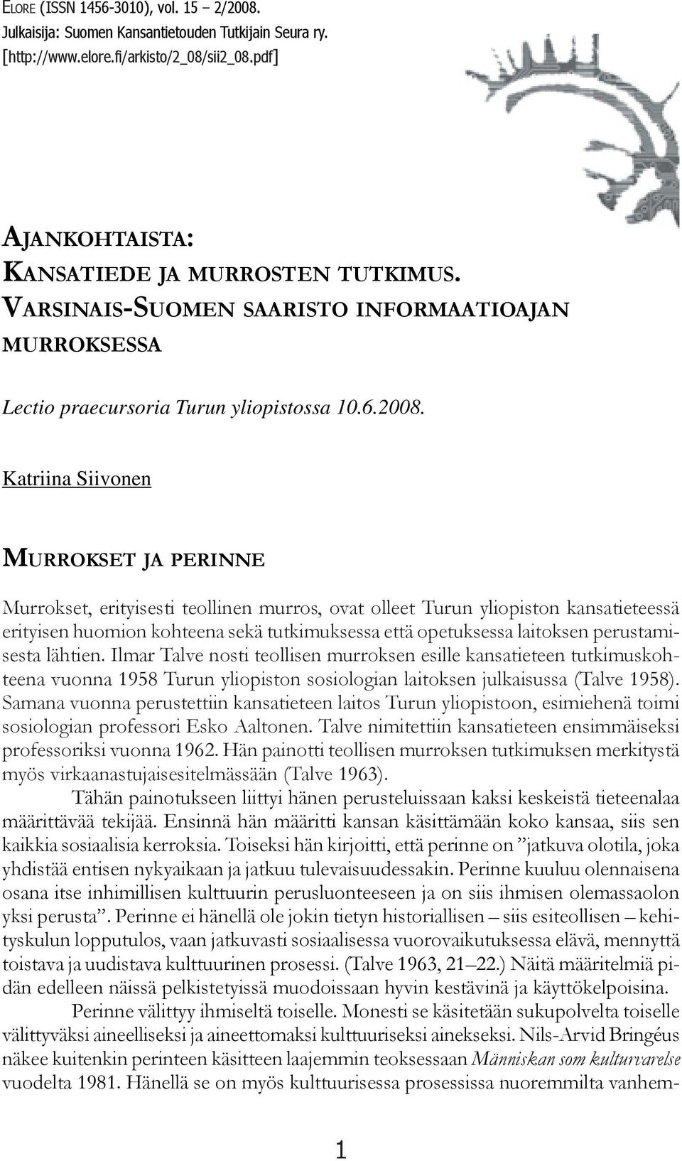 Katriina Siivonen MURROKSET JA PERINNE Murrokset, erityisesti teollinen murros, ovat olleet Turun yliopiston kansatieteessä erityisen huomion kohteena sekä tutkimuksessa että opetuksessa laitoksen