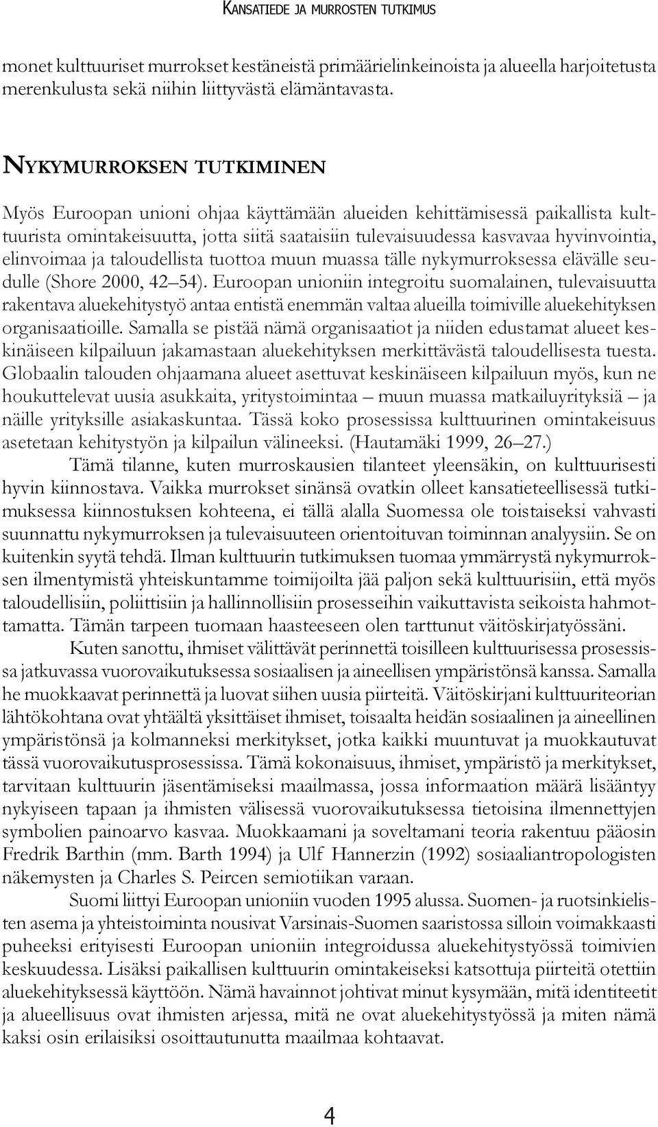 elinvoimaa ja taloudellista tuottoa muun muassa tälle nykymurroksessa elävälle seudulle (Shore 2000, 42 54).