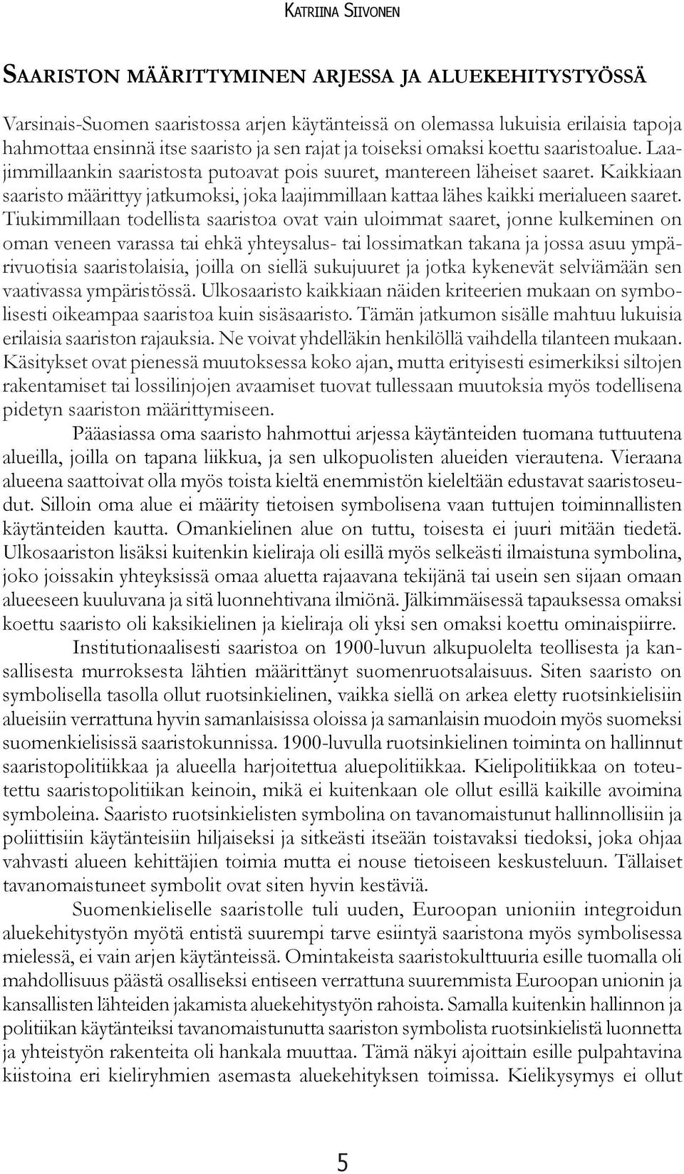 Kaikkiaan saaristo määrittyy jatkumoksi, joka laajimmillaan kattaa lähes kaikki merialueen saaret.
