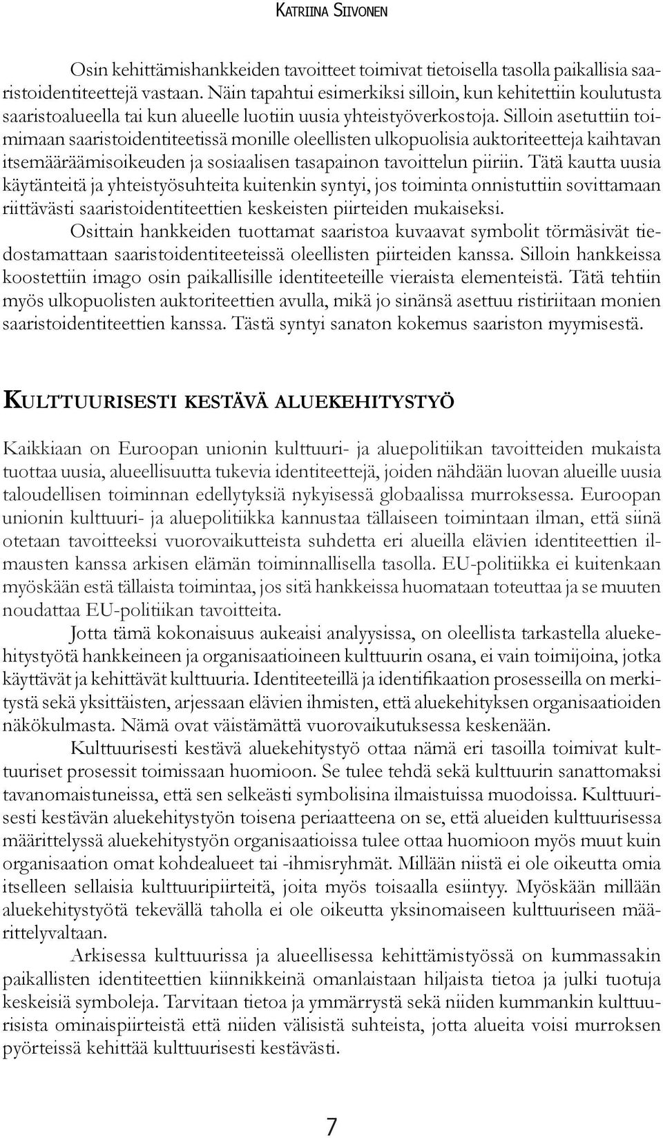 Silloin asetuttiin toimimaan saaristoidentiteetissä monille oleellisten ulkopuolisia auktoriteetteja kaihtavan itsemääräämisoikeuden ja sosiaalisen tasapainon tavoittelun piiriin.