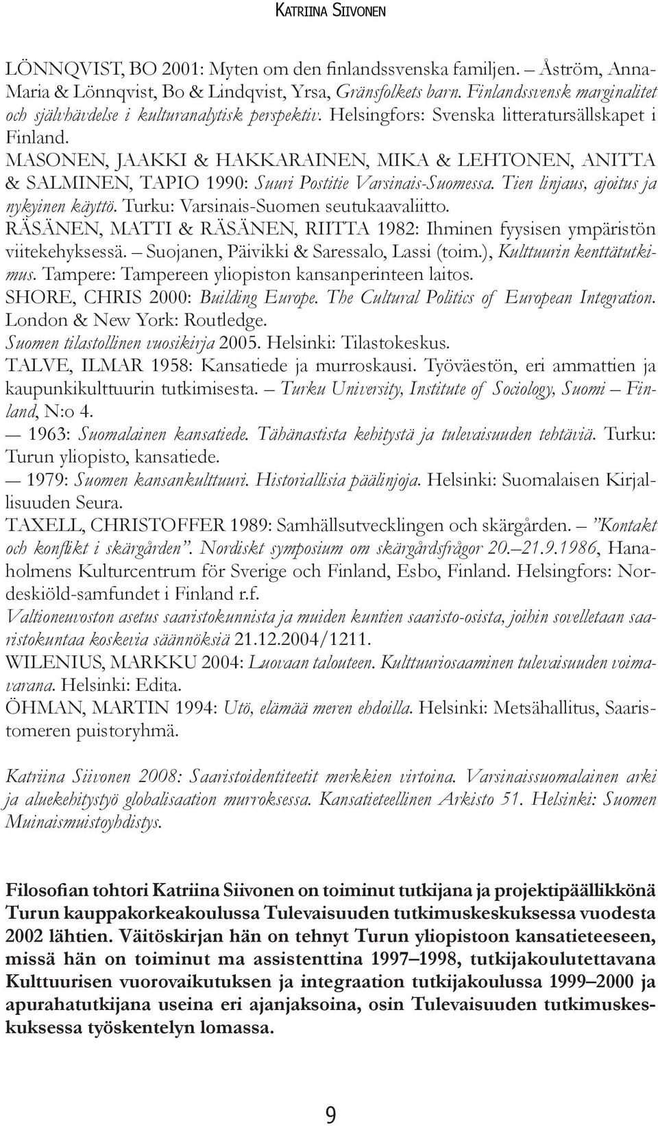 MASONEN, JAAKKI & HAKKARAINEN, MIKA & LEHTONEN, ANITTA & SALMINEN, TAPIO 1990: Suuri Postitie Varsinais-Suomessa. Tien linjaus, ajoitus ja nykyinen käyttö. Turku: Varsinais-Suomen seutukaavaliitto.