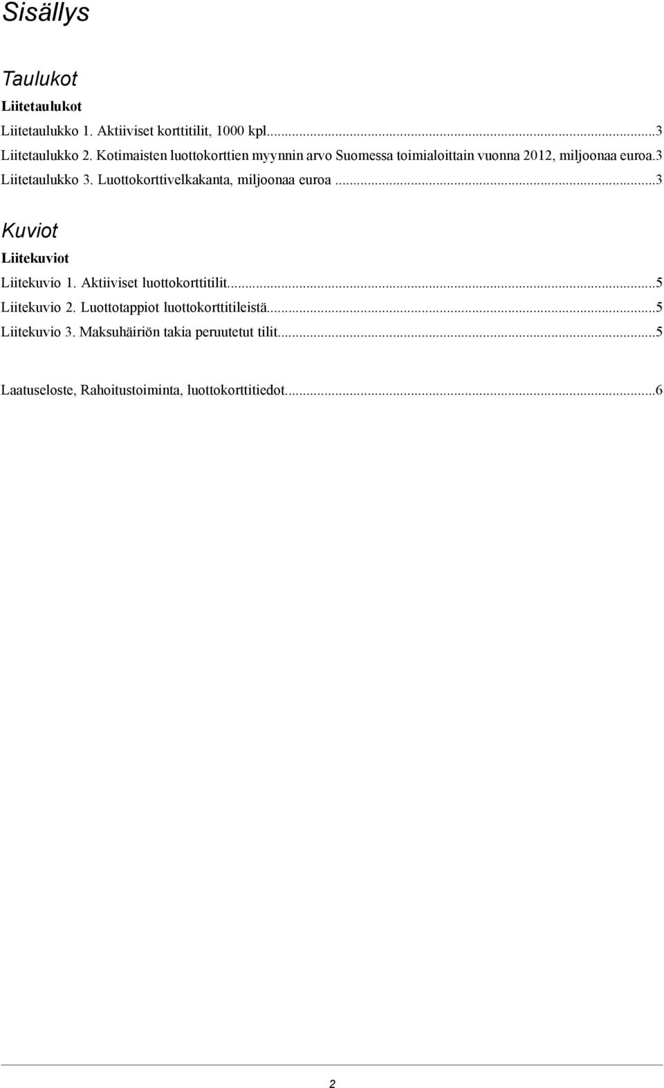 Luottokorttivelkakanta, miljoonaa euroa...3 Kuviot Liitekuviot Liitekuvio 1. Aktiiviset luottokorttitilit...5 Liitekuvio 2.