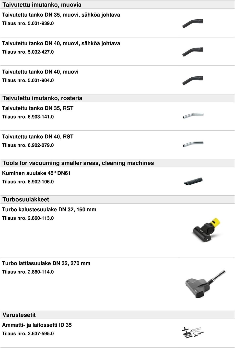 0 Taivutettu tanko DN 40, RST Tilaus nro. 6.902-079.0 Tools for vacuuming smaller areas, cleaning machines Kuminen suulake 45 DN61 Tilaus nro. 6.902-106.