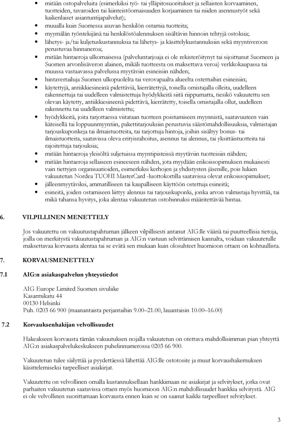 kuljetuskustannuksia tai lähetys- ja käsittelykustannuksiin sekä myyntiveroon perustuvaa hinnaneroa; mitään hintaeroja ulkomaisessa (palveluntarjoaja ei ole rekisteröitynyt tai sijoittunut Suomeen ja