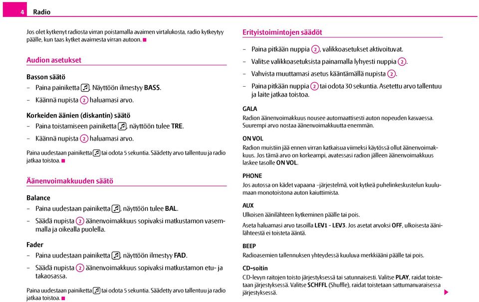 Käännä nupista A2 haluamasi arvo. Paina uudestaan painiketta tai odota 5 sekuntia. Säädetty arvo tallentuu ja radio jatkaa toistoa.