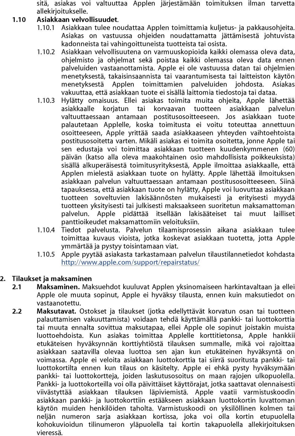 2 Asiakkaan velvollisuutena on varmuuskopioida kaikki olemassa oleva data, ohjelmisto ja ohjelmat sekä poistaa kaikki olemassa oleva data ennen palveluiden vastaanottamista.