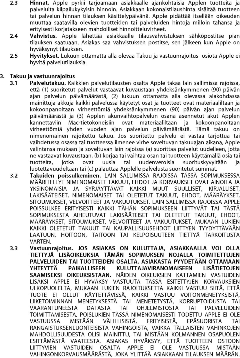 Apple pidättää itsellään oikeuden muuttaa saatavilla olevien tuotteiden tai palveluiden hintoja milloin tahansa ja erityisesti korjatakseen mahdolliset hinnoitteluvirheet. 2.4 Vahvistus.