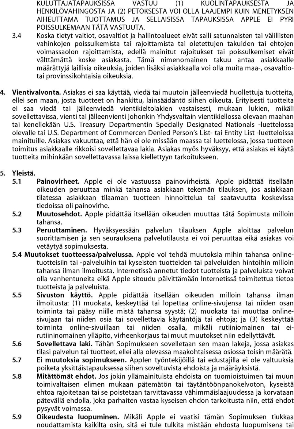 4 Koska tietyt valtiot, osavaltiot ja hallintoalueet eivät salli satunnaisten tai välillisten vahinkojen poissulkemista tai rajoittamista tai oletettujen takuiden tai ehtojen voimassaolon