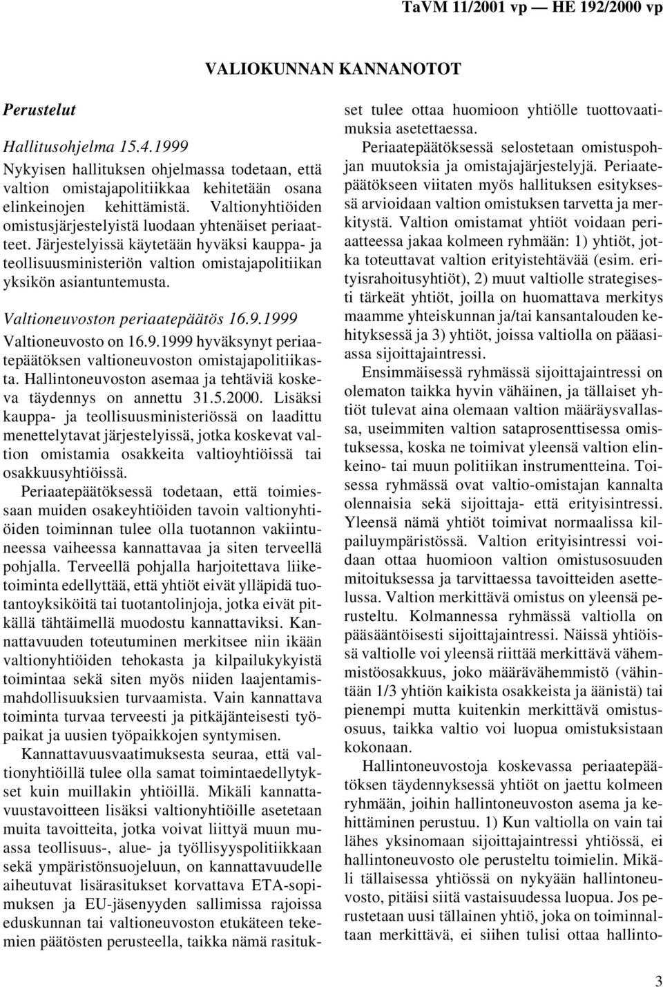 Valtioneuvoston periaatepäätös 16.9.1999 Valtioneuvosto on 16.9.1999 hyväksynyt periaatepäätöksen valtioneuvoston omistajapolitiikasta.