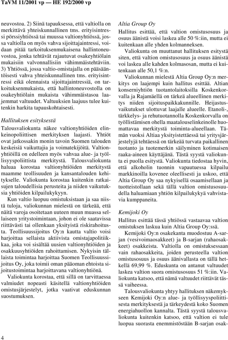 osakeyhtiölain mukaisiin valvonnallisiin vähimmäistehtäviin. 3) Yhtiössä, jossa valtio-omistajalla on pääsääntöisesti vahva yhteiskunnallinen tms.