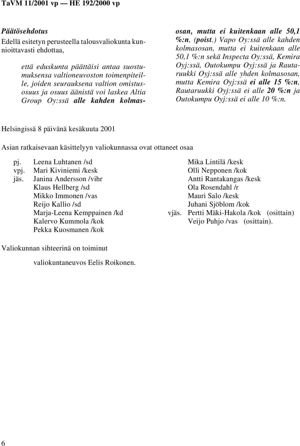 ) Vapo Oy:ssä alle kahden kolmasosan, mutta ei kuitenkaan alle 50,1 %:n sekä Inspecta Oy:ssä, Kemira Oyj:ssä, Outokumpu Oyj:ssä ja Rautaruukki Oyj:ssä alle yhden kolmasosan, mutta Kemira Oyj:ssä ei
