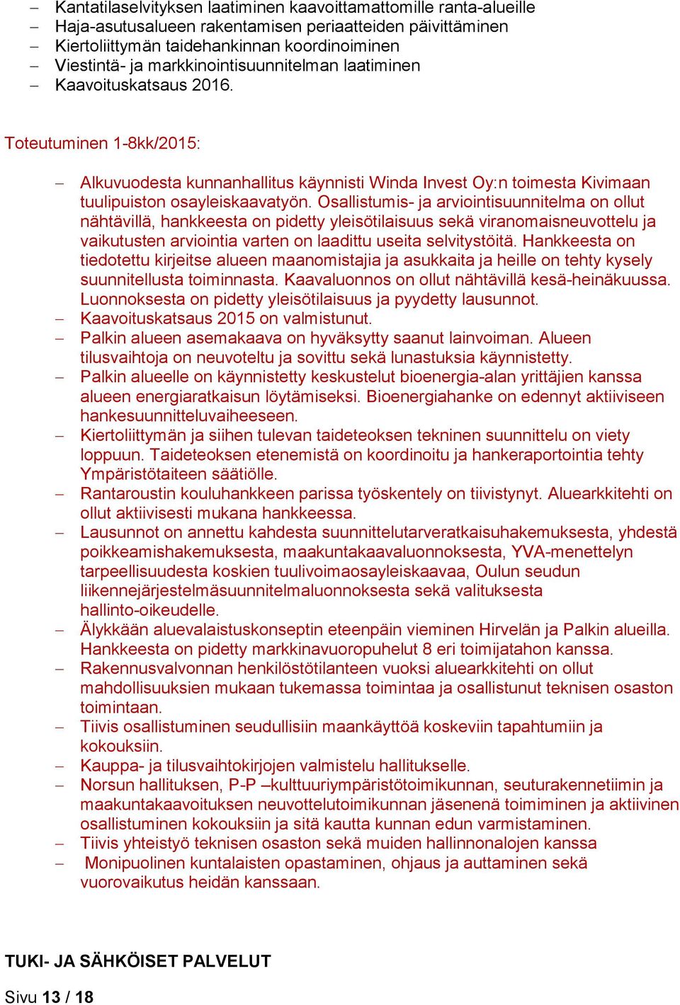 Osallistumis- ja arviointisuunnitelma on ollut nähtävillä, hankkeesta on pidetty yleisötilaisuus sekä viranomaisneuvottelu ja vaikutusten arviointia varten on laadittu useita selvitystöitä.