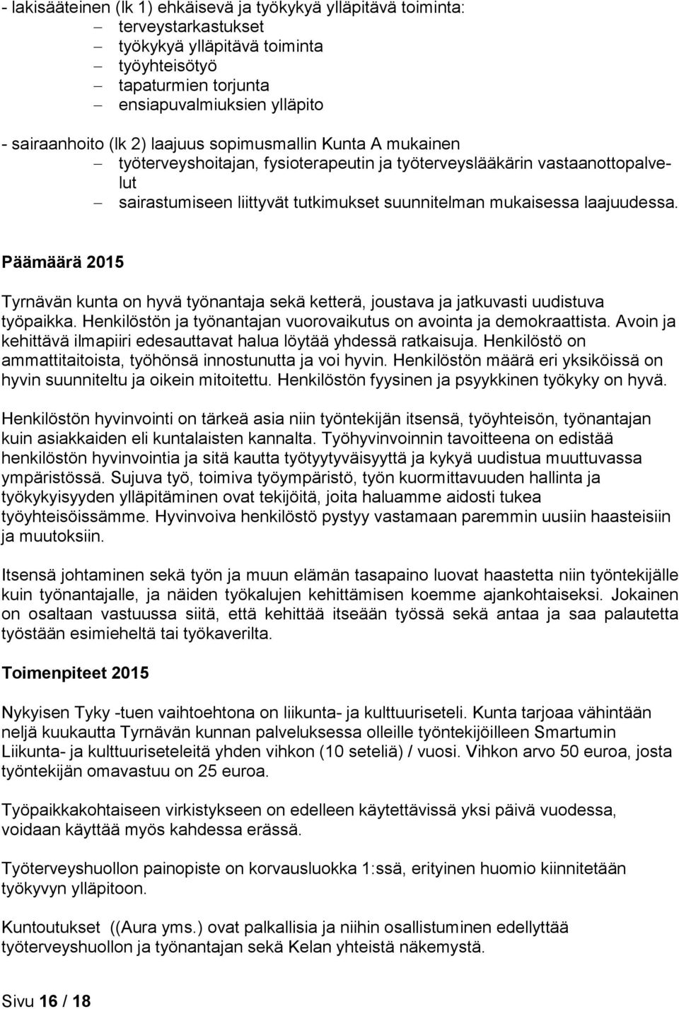 Päämäärä 2015 Tyrnävän kunta on hyvä työnantaja sekä ketterä, joustava ja jatkuvasti uudistuva työpaikka. Henkilöstön ja työnantajan vuorovaikutus on avointa ja demokraattista.