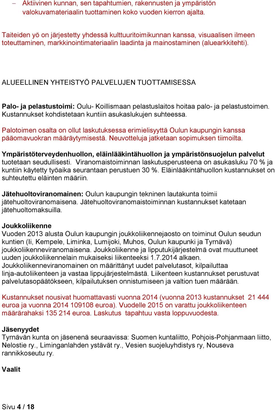 ALUEELLINEN YHTEISTYÖ PALVELUJEN TUOTTAMISESSA Palo- ja pelastustoimi: Oulu- Koillismaan pelastuslaitos hoitaa palo- ja pelastustoimen. Kustannuk set kohdistetaan kuntiin asukaslukujen suhteessa.