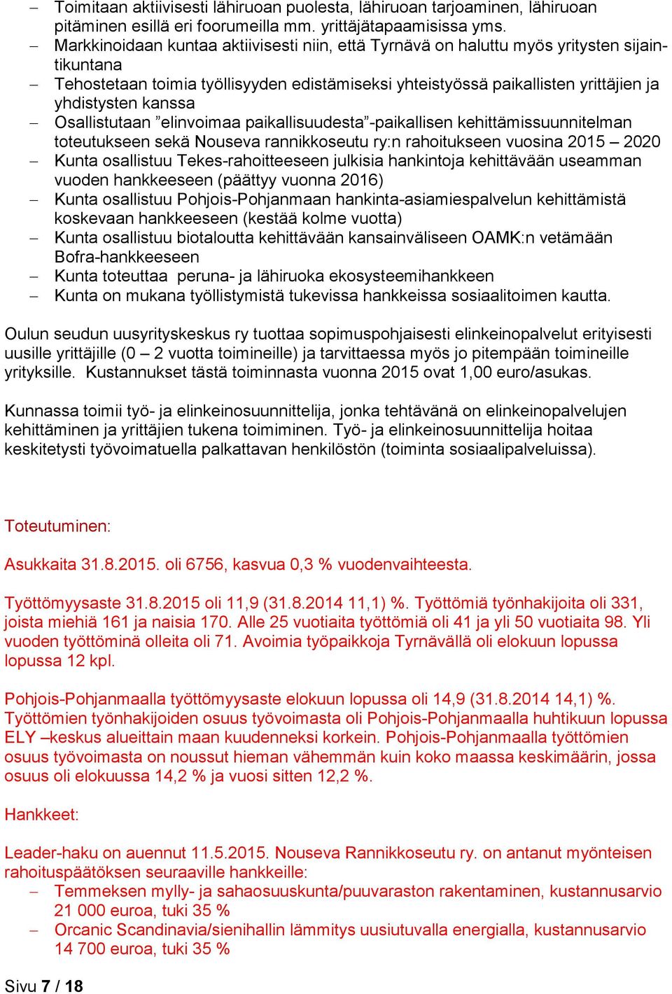 Osallistutaan elinvoimaa paikallisuudesta -paikallisen kehittämissuunnitelman toteutukseen sekä Nouseva rannikkoseutu ry:n rahoitukseen vuosina 2015 2020 Kunta osallistuu Tekes-rahoitteeseen julkisia