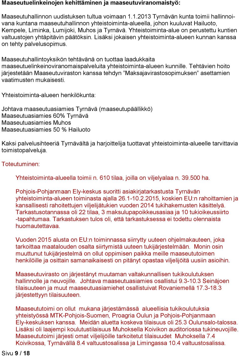 Yhteistoiminta-alue on perustettu kuntien valtuustojen yhtäpitävin päätöksin. Lisäksi jokaisen yhteistoiminta-alueen kunnan kanssa on tehty palvelusopimus.