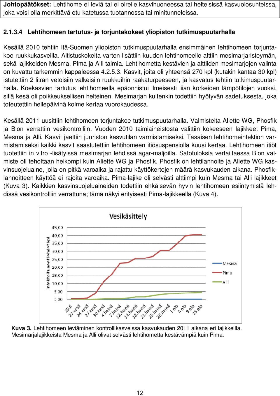 Altistuskokeita varten lisättiin kuuden lehtihomeelle alttiin mesimarjaristeymän, sekä lajikkeiden Mesma, Pima ja Alli taimia.