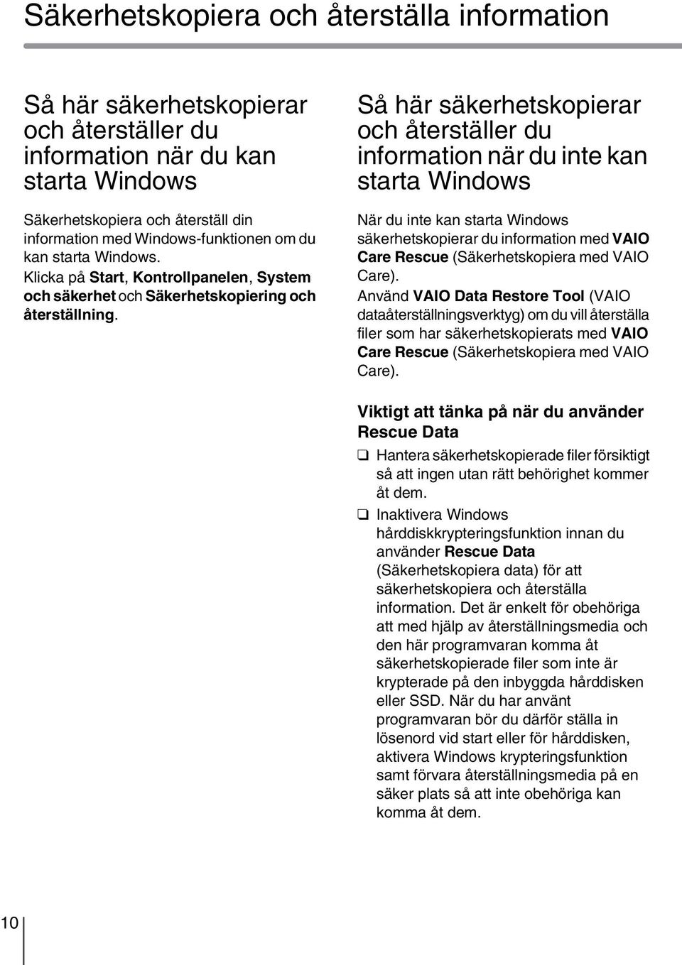 Så här säkerhetskopierar och återställer du information när du inte kan starta Windows När du inte kan starta Windows säkerhetskopierar du information med VAIO Care Rescue (Säkerhetskopiera med VAIO