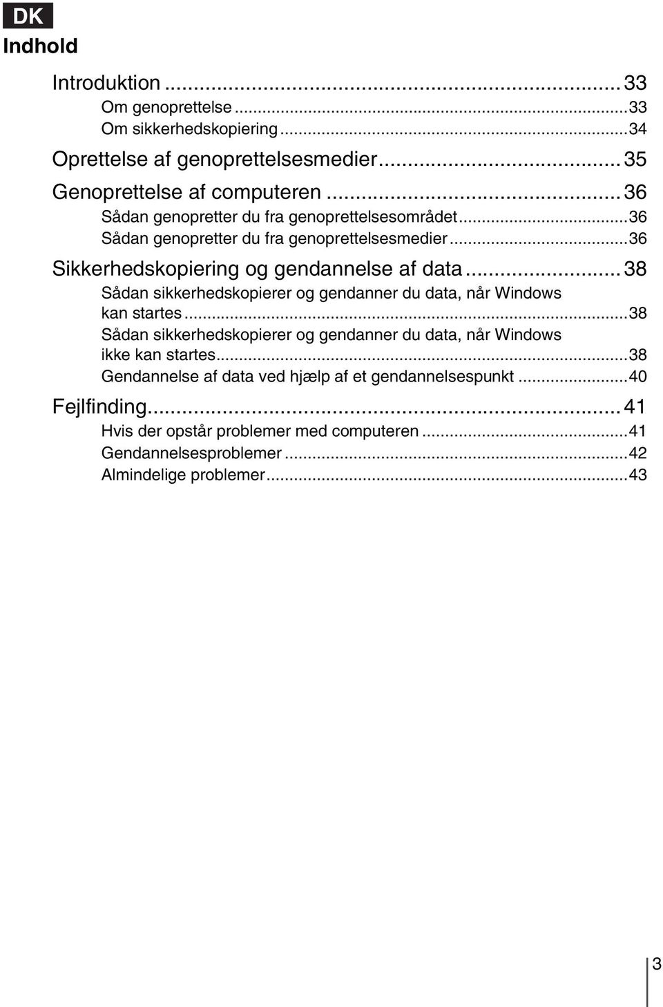 .. 38 Sådan sikkerhedskopierer og gendanner du data, når Windows kan startes...38 Sådan sikkerhedskopierer og gendanner du data, når Windows ikke kan startes.