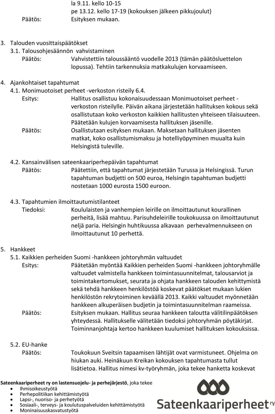 Päivän aikana järjestetään hallituksen kokous sekä osallistutaan koko verkoston kaikkien hallitusten yhteiseen tilaisuuteen. Päätetään kulujen korvaamisesta hallituksen jäsenille.