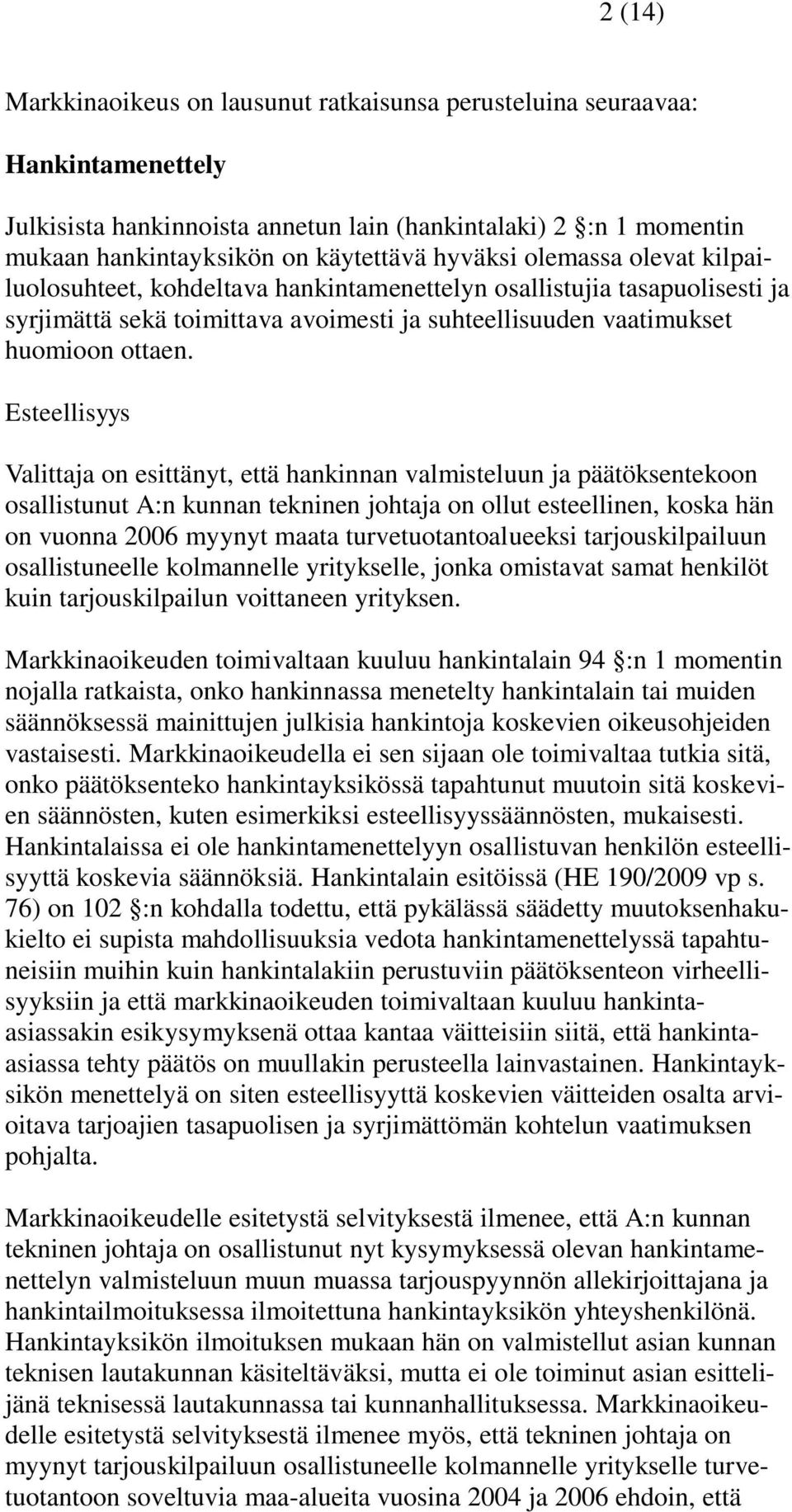 Esteellisyys Valittaja on esittänyt, että hankinnan valmisteluun ja päätöksentekoon osallistunut A:n kunnan tekninen johtaja on ollut esteellinen, koska hän on vuonna 2006 myynyt maata