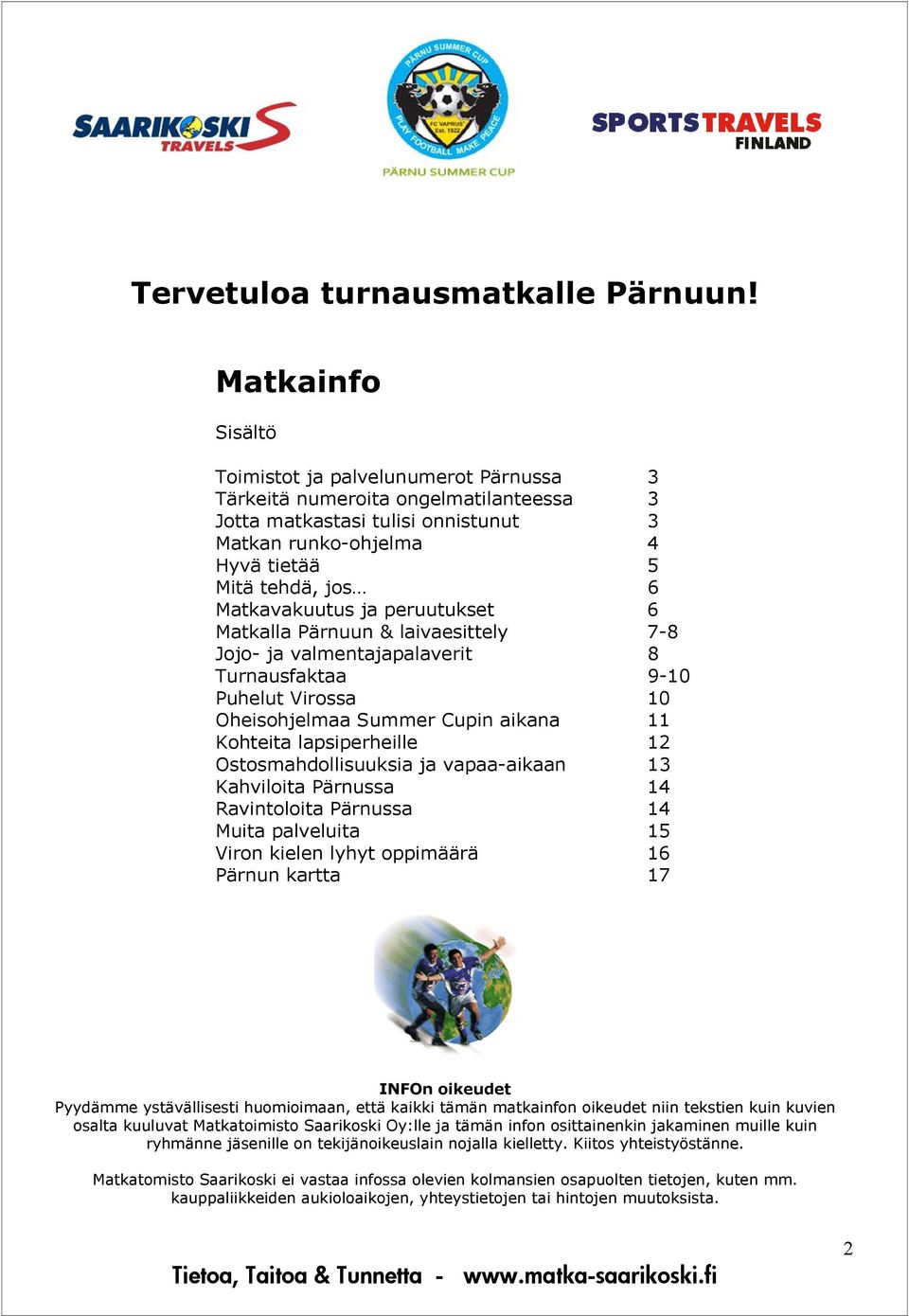 Matkavakuutus ja peruutukset 6 Matkalla Pärnuun & laivaesittely 7-8 Jojo- ja valmentajapalaverit 8 Turnausfaktaa 9-10 Puhelut Virossa 10 Oheisohjelmaa Summer Cupin aikana 11 Kohteita lapsiperheille