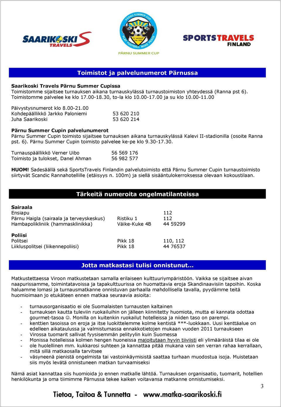00 Kohdepäällikkö Jarkko Paloniemi 53 620 210 Juha Saarikoski 53 620 214 Pärnu Summer Cupin palvelunumerot Pärnu Summer Cupin toimisto sijaitsee turnauksen aikana turnauskylässä Kalevi II-stadionilla