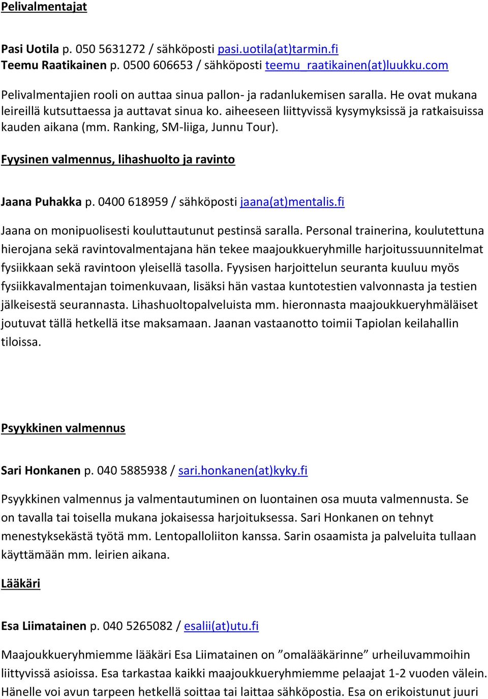 aiheeseen liittyvissä kysymyksissä ja ratkaisuissa kauden aikana (mm. Ranking, SM-liiga, Junnu Tour). Fyysinen valmennus, lihashuolto ja ravinto Jaana Puhakka p.