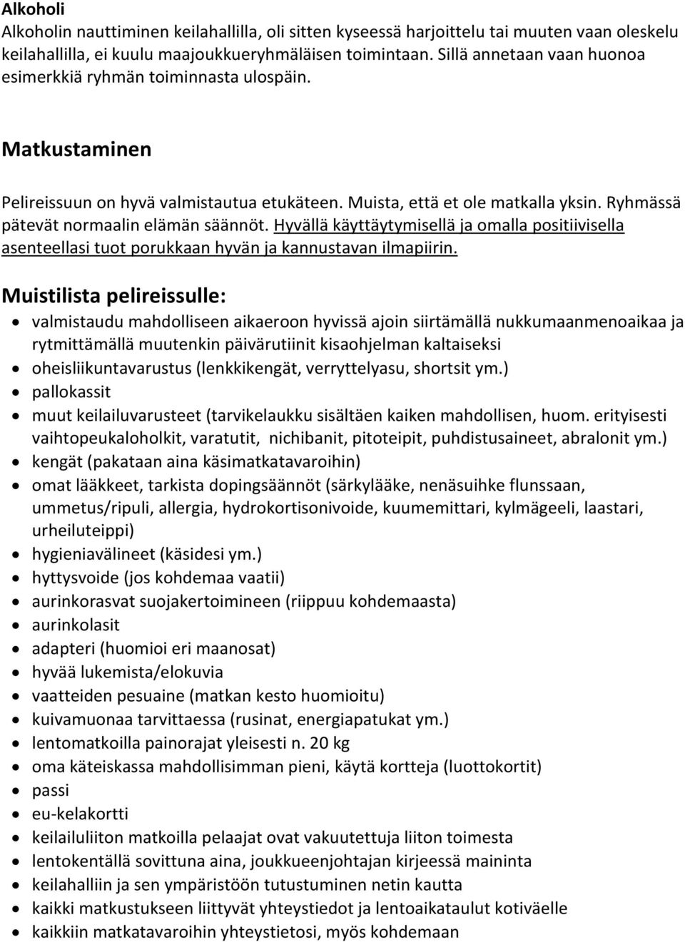 Ryhmässä pätevät normaalin elämän säännöt. Hyvällä käyttäytymisellä ja omalla positiivisella asenteellasi tuot porukkaan hyvän ja kannustavan ilmapiirin.