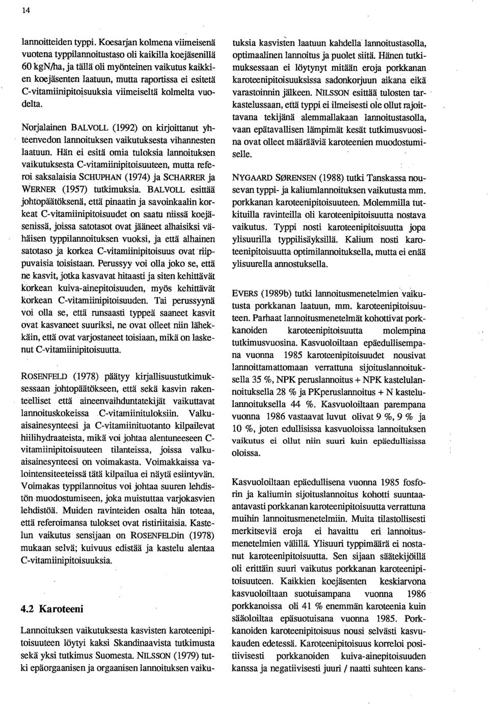 C-vitamiinipitoisuuksia viimeiseltä kolmelta vuodelta. Norjalainen BALVOLL (1992) on kirjoittanut yhteenvedon lannoituksen vaikutuksesta vihannesten laatuun.