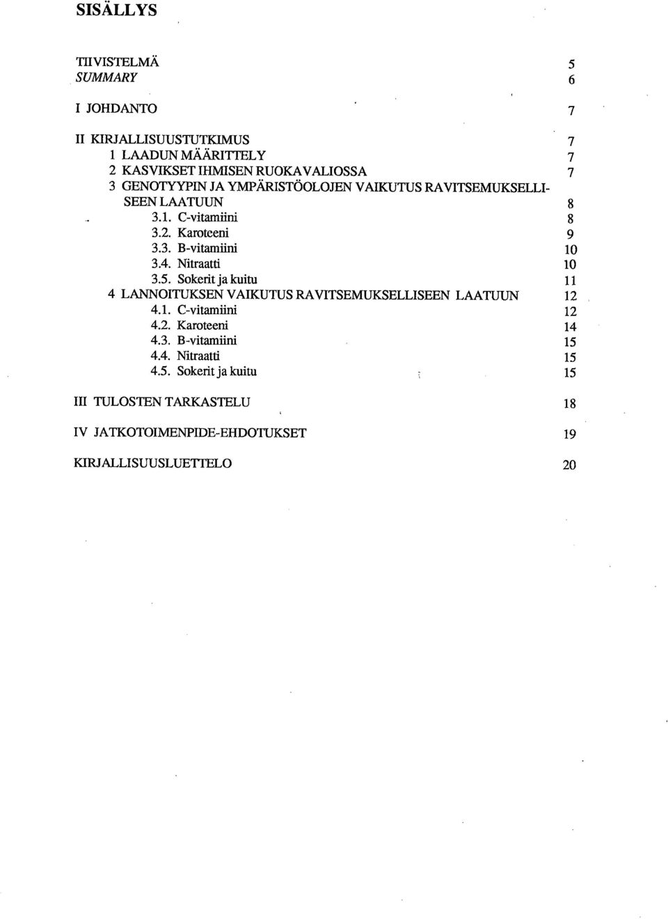 Nitraatti 10 3.5. Sokerit ja kuitu 11 4 LANNOITUKSEN VAIKUTUS RAVITSEMUKSELLISEEN LAATUUN 12 4.1. C-vitamiini 12 4.2. Karoteeni 14 4.3. B-vitamiini 15 4.