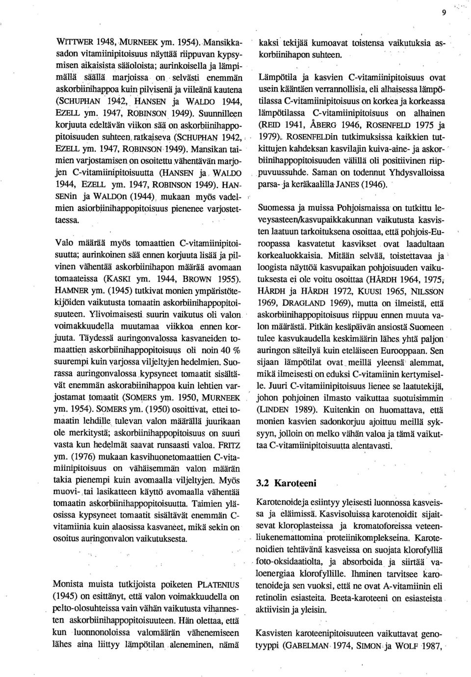 kautena (SCHUPHAN 1942; HANSEN ja WALDO 1944, EZELL ym. 1947, ROBINSON 1949). Suunnilleen korjuuta edeltävän viikon sää on askorbiinihappopitoisuuden suhteen, ratkaiseva (SCHUPHAN 1942, EZELL ym.