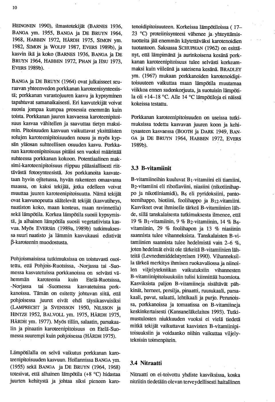 BANGA ja DE BRUYN (1964) ovat julkaisseet seuraavan yhteenvedon porkkanan karoteenisynteesistä; porkkanan varastojuuren kasvu ja kypsyminen tapahtuvat samanaikaisesti.