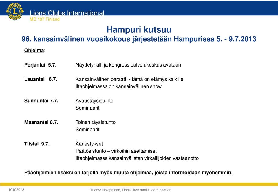 7. Avaustäysistunto Seminaarit Maanantai 8.7. Toinen täysistunto Seminaarit Tiistai 9.7. Äänestykset Päätösistunto virkoihin asettamiset