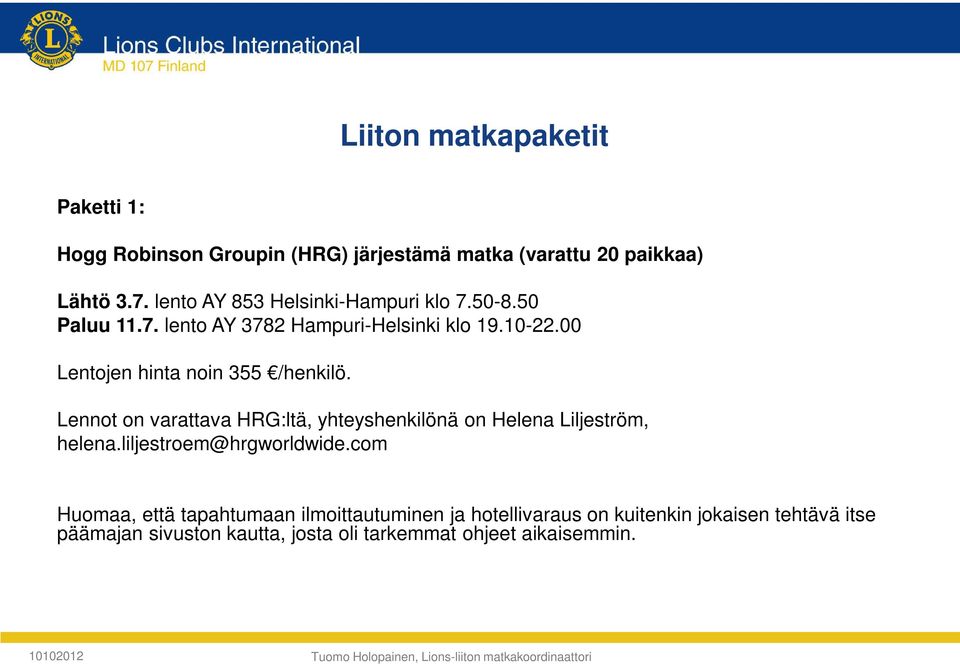 00 Lentojen hinta noin 355 /henkilö. Lennot on varattava HRG:ltä, yhteyshenkilönä on Helena Liljeström, helena.