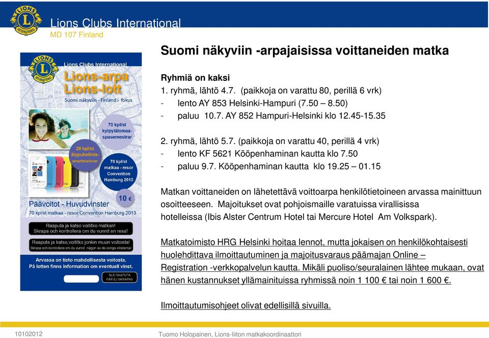 25 01.15 Matkan voittaneiden on lähetettävä voittoarpa henkilötietoineen arvassa mainittuun osoitteeseen.