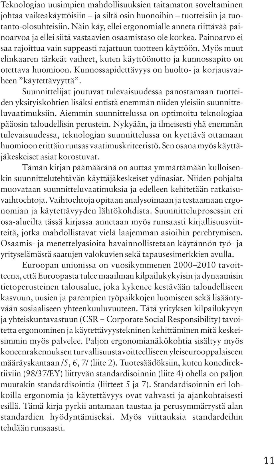 Myös muut elinkaaren tärkeät vaiheet, kuten käyttöönotto ja kunnossapito on otettava huomioon. Kunnossapidettävyys on huolto- ja korjausvaiheen käytettävyyttä.