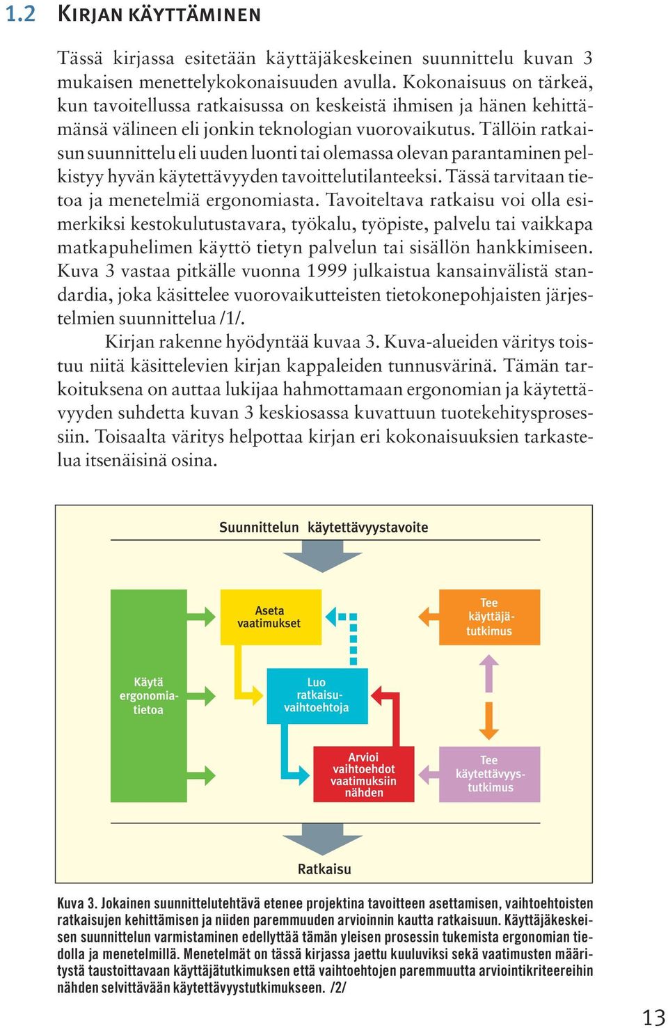 Tällöin ratkaisun suunnittelu eli uuden luonti tai olemassa olevan parantaminen pelkistyy hyvän käytettävyyden tavoittelutilanteeksi. Tässä tarvitaan tietoa ja menetelmiä ergonomiasta.